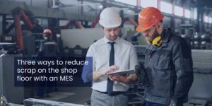 Three ways scrap reduced manufacturing execution system
