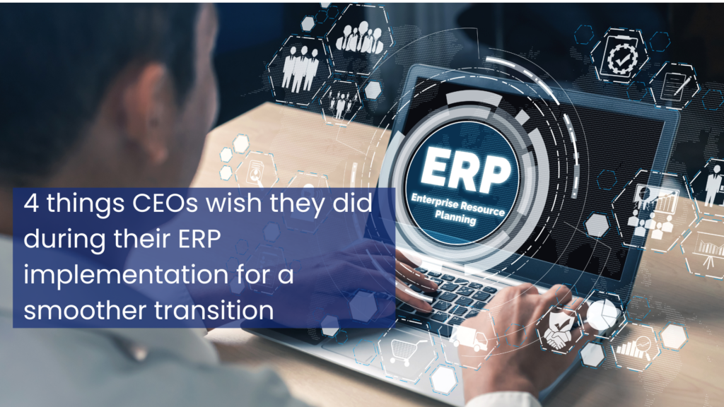 4 things CEOs wish they did during their ERP implementation for a smoother transition